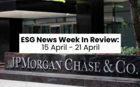 ESG News Week In Review: 15 April – 21 April