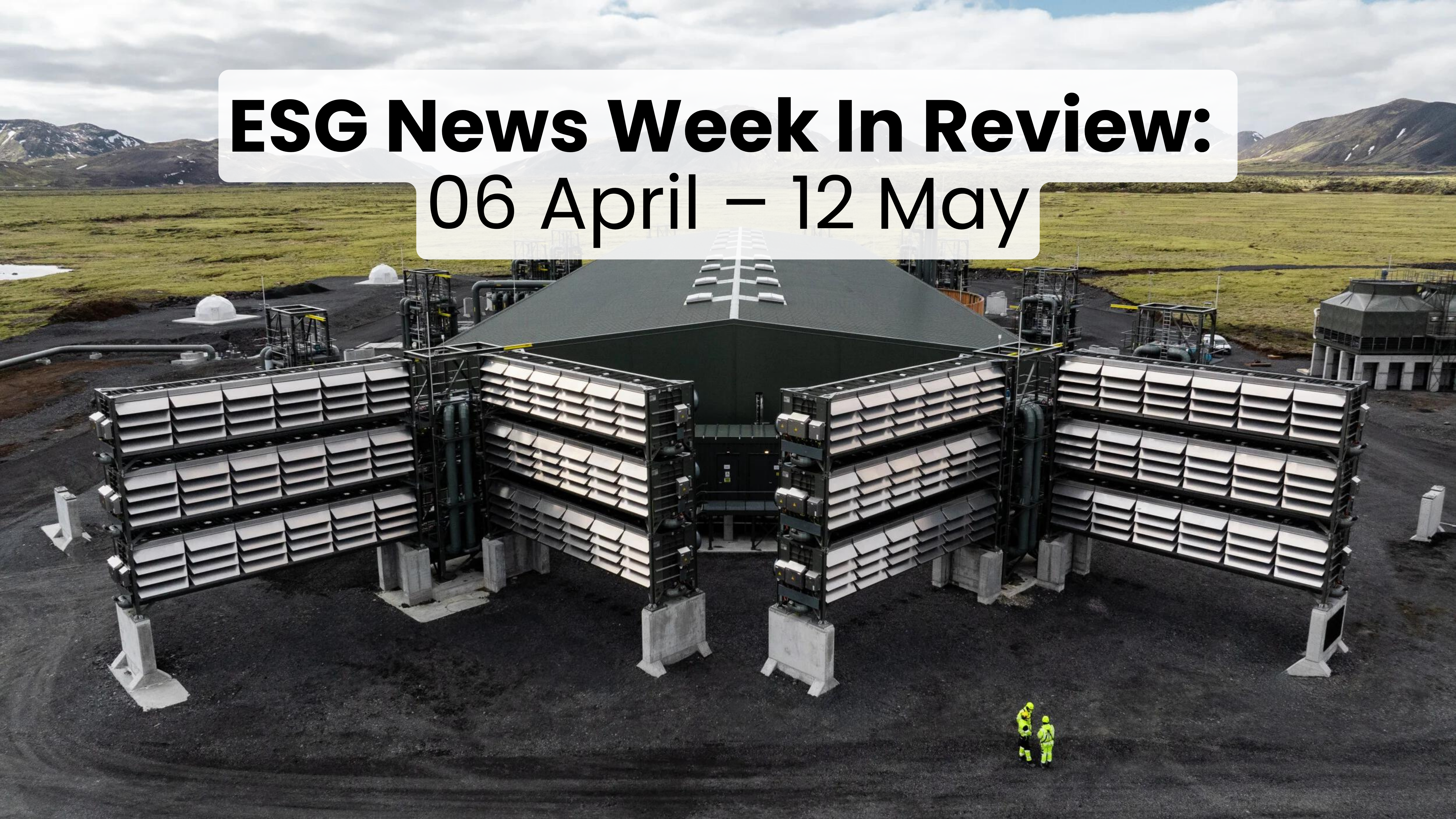 Resumen de la semana de noticias ESG del 06 de abril al 12 de mayo