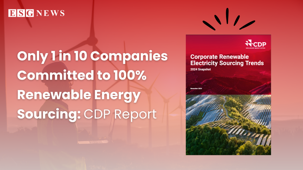 Only 1 in 10 Companies Committed to 100 Renewable Energy Sourcing CDP Report - ESG News