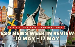ESG NEWS WEEK IN REVIEW 10 MAY - 17 MAY